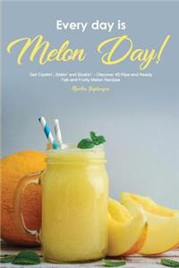 Every Day Is Melon Day!: Get Cookin', Bakin' and Shakin' - Discover 40 Ripe and Ready, Fab and Fruity Melon Recipes
