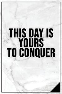 This Day Is Yours to Conquer