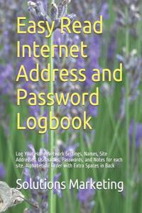 Easy Read Internet Address and Password Logbook: Log Your Home Network Settings, Names, Site Addresses, Usernames, Passwords, and Notes for Each Site. Alphabetical Order with Extra Spaces in Back
