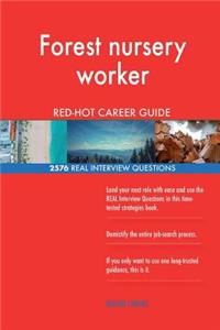 Forest nursery worker RED-HOT Career Guide; 2576 REAL Interview Questions