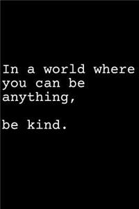 In a World Where You Can Be Anything Be Kind