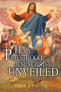 Holy Priesthood of Jesus Christ Unveiled