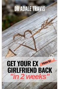 How to Get Your Ex Girlfriend Back in 2 Weeks