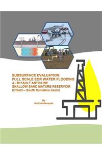 Subsurface Evaluation Full Scale Eor Water Flooding a - M Fault Anticline Shallow Sand Mature Reservoir