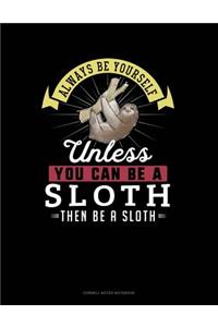 Always Be Yourself Unless You Can Be a Sloth Then Be a Sloth