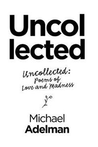 Uncollected: Uncollected: Poems of Love and Madness