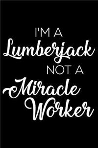I'm a Lumberjack Not a Miracle Worker