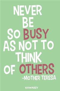 Never Be So Busy as Not to Think of Others - Mother Teresa