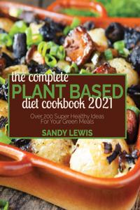 The Complete Plant Based Diet Cookbook 2021
