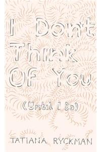 I Don't Think of You (Until I Do)