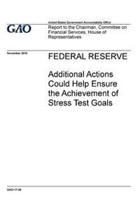 Federal reserve, additional actions could help ensure the achievement of stress test goals