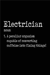 Electrician noun 1. A Peculiar Organism Capable Of Converting Caffeine Into Fixing Things!