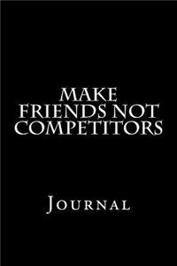 Make Friends Not Competitors