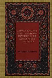 A Popular Account of Dr. Livingstone's Expedition to the Zambesi and its Tributaries