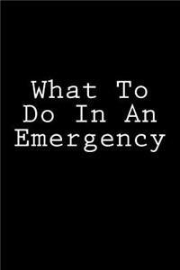What To Do In An Emergency