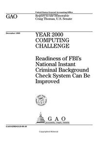 Year 2000 Computing Challenge: Readiness of FBIs National Instant Criminal Background Check System Can Be Improved