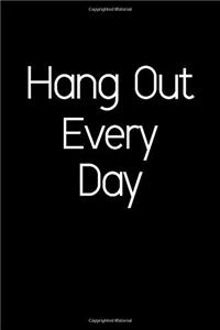 Hang Out Every Day.