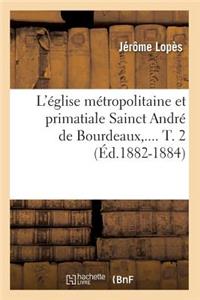 L'Église Métropolitaine Et Primatiale Sainct André de Bourdeaux. Tome 2 (Éd.1882-1884)