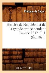 Histoire de Napoléon Et de la Grande-Armée Pendant l'Année 1812. T. 1 (Éd.1825)