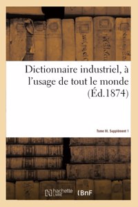 Dictionnaire industriel, à l'usage de tout le monde. Tome III. Supplément 1
