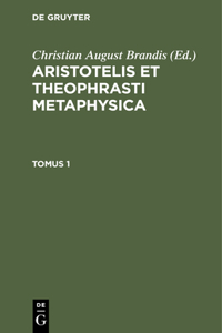 Aristotelis Et Theophrasti Metaphysica. Tomus 1