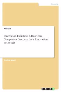 Innovation Facilitation. How can Companies Discover their Innovation Potential?