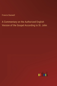 Commentary on the Authorized English Version of the Gospel According to St. John