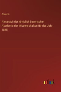 Almanach der königlich bayerischen Akademie der Wissenschaften für das Jahr 1845