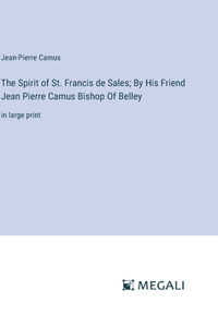 Spirit of St. Francis de Sales; By His Friend Jean Pierre Camus Bishop Of Belley