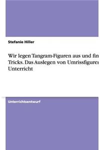 Wir legen Tangram-Figuren aus und finden Tricks. Das Auslegen von Umrissfiguren im Unterricht