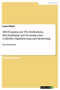 SWOT-Analyse der TSG Hoffenheim, Merchandising und Licensing eines Golfclubs, Digitalisierung und Sponsoring