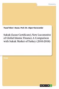 Sukuk (Lease Certificate), New Locomotive of Global Islamic Finance. A Comparison with Sukuk Market of Turkey (2010-2018)