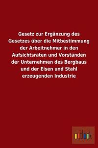 Gesetz zur Ergänzung des Gesetzes über die Mitbestimmung der Arbeitnehmer in den Aufsichtsräten und Vorständen der Unternehmen des Bergbaus und der Eisen und Stahl erzeugenden Industrie