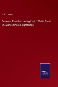Sermons Preached during Lent, 1864 in Great St. Mary's Church, Cambridge