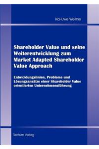Shareholder Value und seine Weiterentwicklung zum Market Adapted Shareholder Value Approach