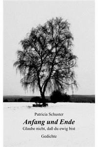 Anfang und Ende. Glaube nicht, daß du ewig bist. Gedichte