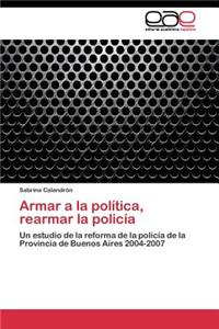 Armar a la política, rearmar la policía
