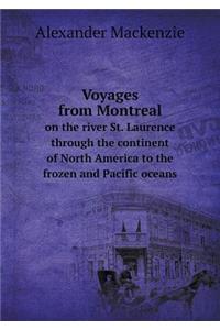 Voyages from Montreal on the River St. Laurence Through the Continent of North America to the Frozen and Pacific Oceans