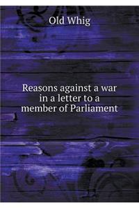 Reasons against a war in a letter to a member of Parliament