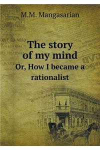 The Story of My Mind Or, How I Became a Rationalist