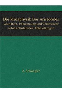 Die Metaphysik Des Aristoteles Grundtext, Übersetzung Und Commentar Nebst Erläuternden Abhandlungen