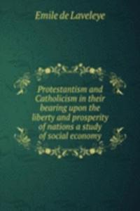 Protestantism and Catholicism in their bearing upon the liberty and prosperity of nations a study of social economy