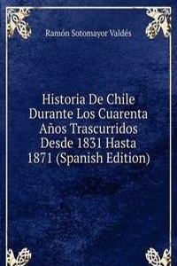 Historia De Chile Durante Los Cuarenta Anos Trascurridos Desde 1831 Hasta 1871 (Spanish Edition)