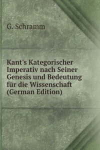 Kant's Kategorischer Imperativ nach Seiner Genesis und Bedeutung fur die Wissenschaft (German Edition)