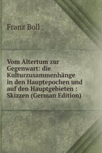 Vom Altertum zur Gegenwart: die Kulturzusammenhange in den Hauptepochen und auf den Hauptgebieten : Skizzen (German Edition)