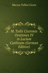 M. Tullii Ciceronis Orationes IV in Lucium Catilinam (German Edition)