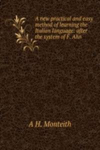 new practical and easy method of learning the Italian language: after the system of F. Ahn