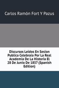 Discursos Leidos En Sesion Publica Celebraia Por La Real Academia De La Historia El 28 De Junio De 1857 (Spanish Edition)