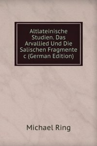 Altlateinische Studien. Das Arvallied Und Die Salischen Fragmente &c (German Edition)