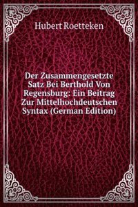 Der Zusammengesetzte Satz Bei Berthold Von Regensburg: Ein Beitrag Zur Mittelhochdeutschen Syntax (German Edition)